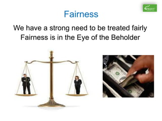 Fairness
We have a strong need to be treated fairly
Fairness is in the Eye of the Beholder
 