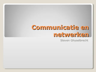 Communicatie en netwerken Steven Ghyselbrecht 