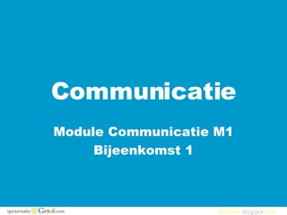 Communicatie Module Communicatie M1 Bijeenkomst 1 