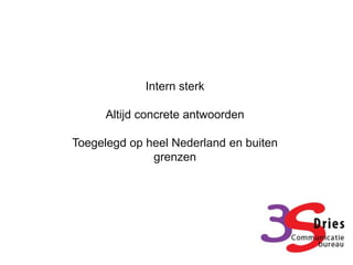 Intern sterk

      Altijd concrete antwoorden

Toegelegd op heel Nederland en buiten
              grenzen
 