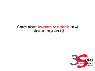 Communicatie bevordert de motivatie en wij
        helpen u hier graag bij!
 