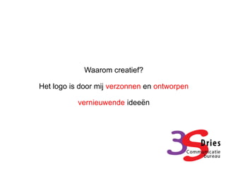 Waarom creatief?

Het logo is door mij verzonnen en ontworpen

           vernieuwende ideeën
 