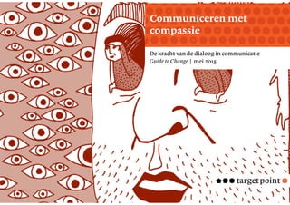 TekstMastering the Mystery
v
De kracht van de dialoog in communicatie
Guide to Change | mei 2015
Communiceren met
compassie
 