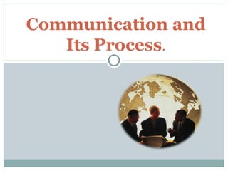 Communication and 
Its Process. 
 