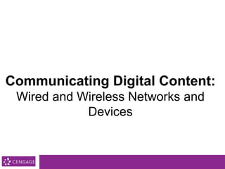 Communicating Digital Content:
Wired and Wireless Networks and
Devices
 