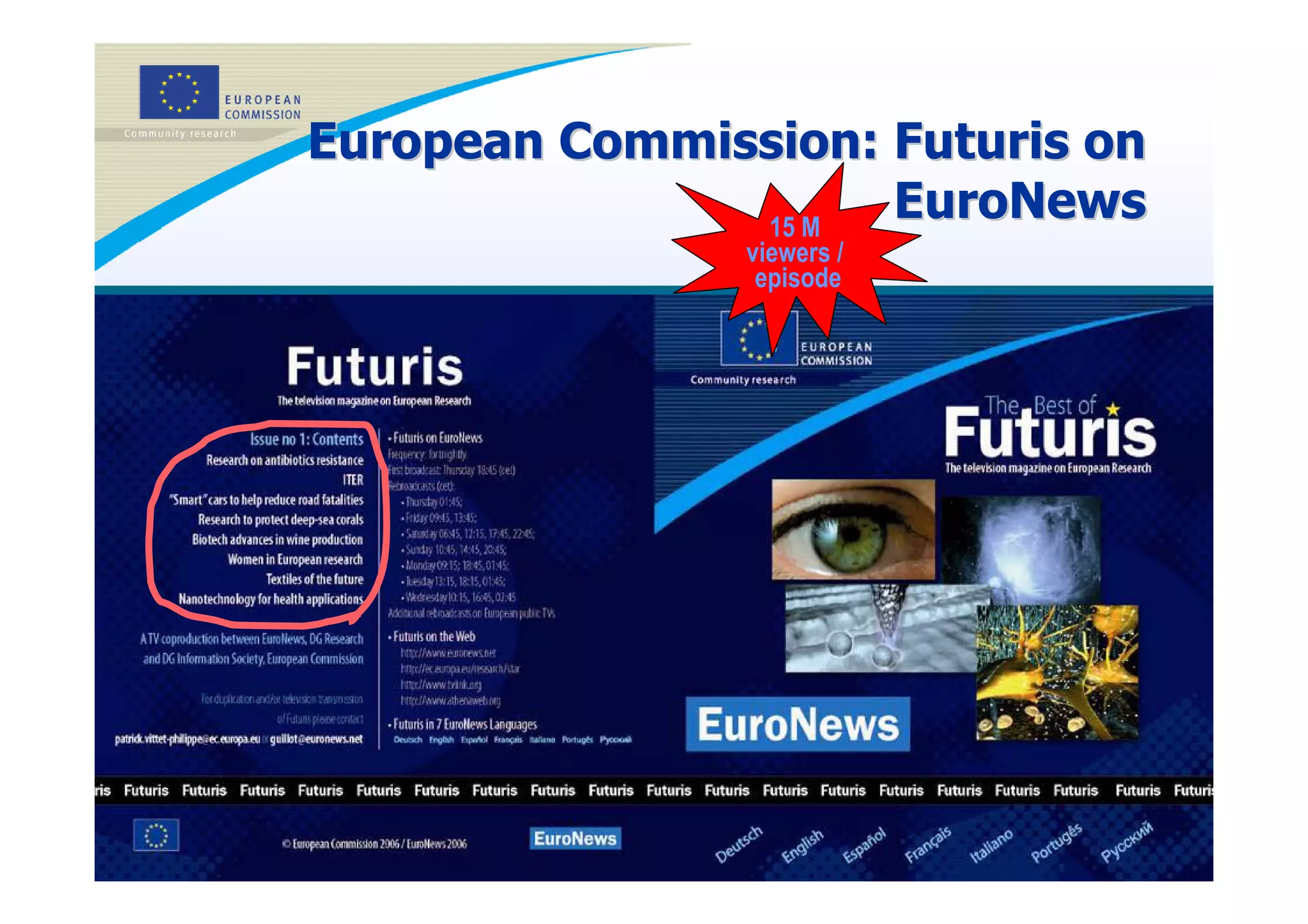 European Commission: Futuris on
               15 M
                     EuroNews
                viewers /
                 episode




                                  23
 
