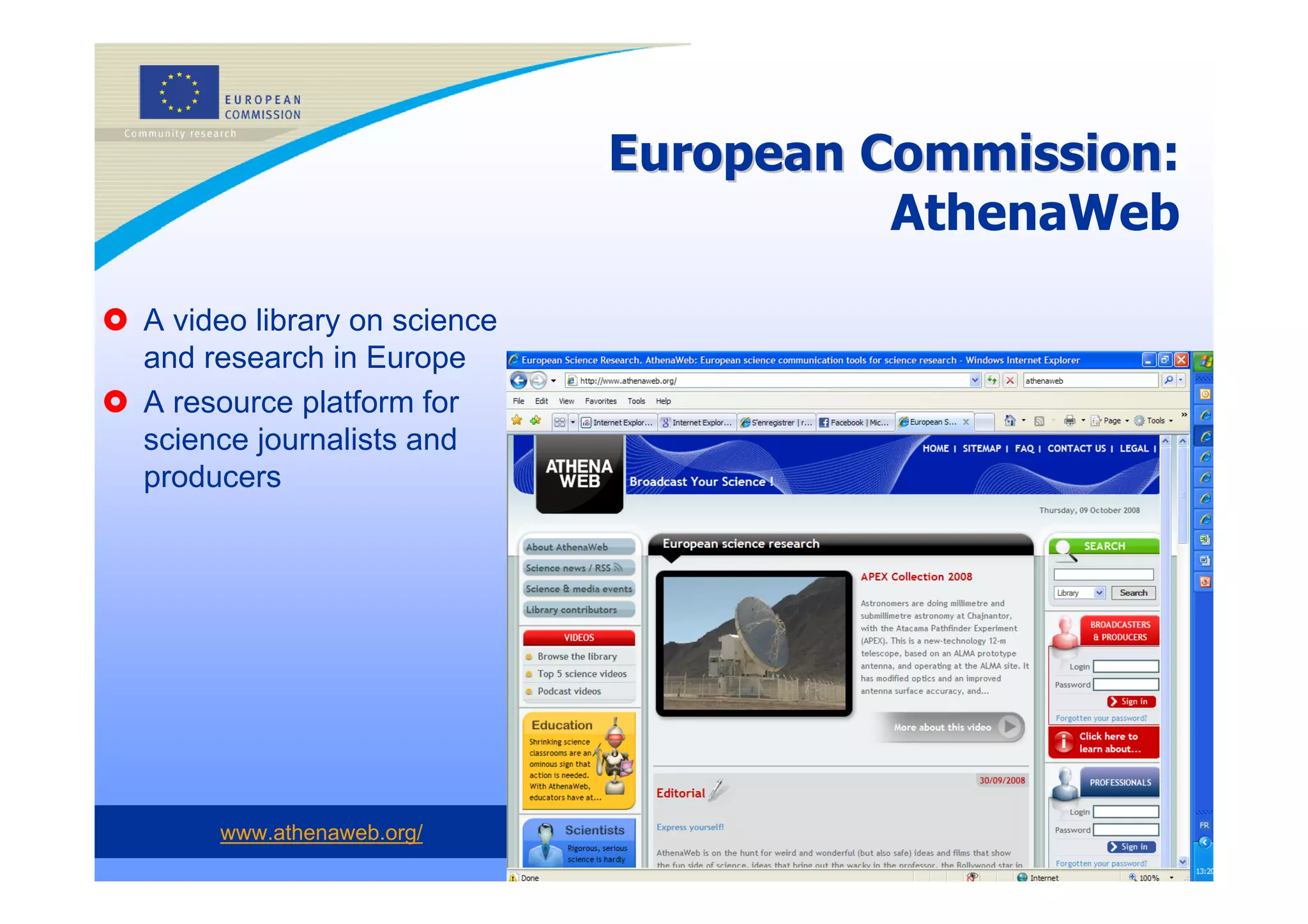 European Commission:
                                      Commission
                                       AthenaWeb

A video library on science
and research in Europe
A resource platform for
science journalists and
producers




     www.athenaweb.org/                             26
 