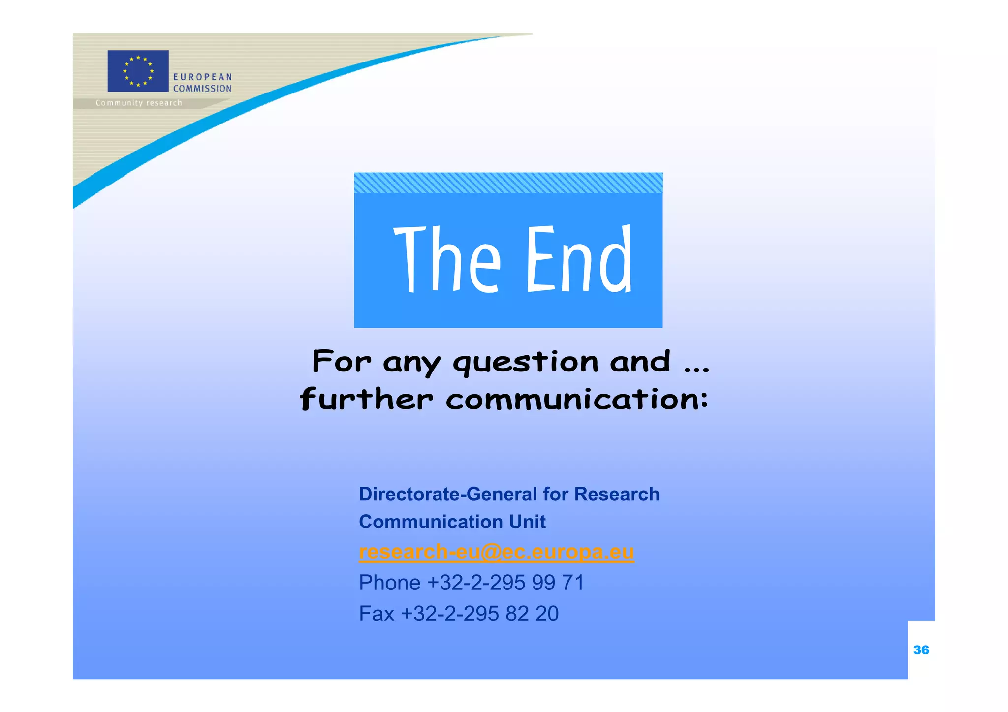 Directorate-General for Research
Communication Unit
research-eu@ec.europa.eu
Phone +32-2-295 99 71
Fax +32-2-295 82 20
                                   36
 