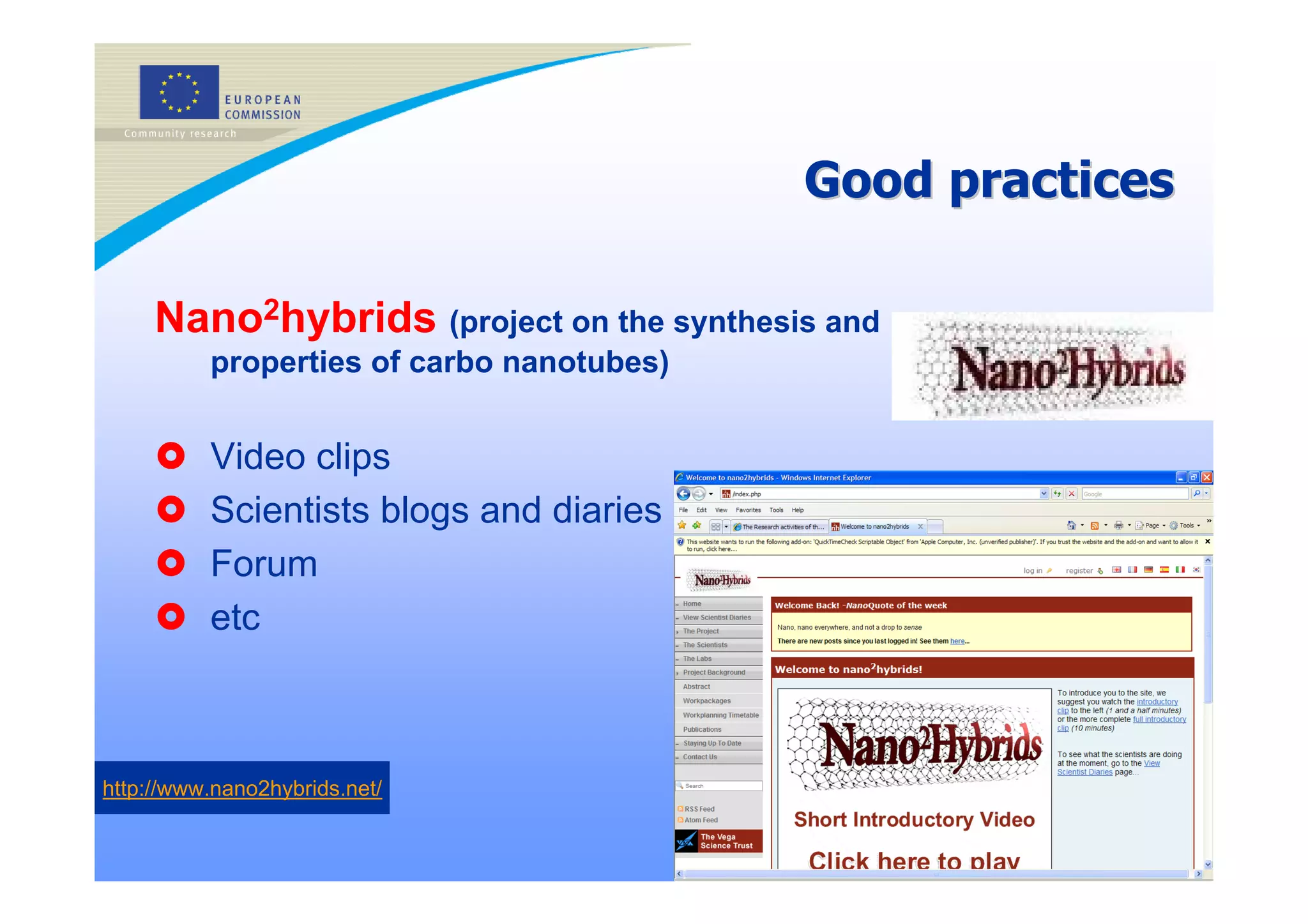 Good practices

     Nano2hybrids (project on the synthesis and
          properties of carbo nanotubes)


          Video clips
          Scientists blogs and diaries
          Forum
          etc



http://www.nano2hybrids.net/

                                                            9
 