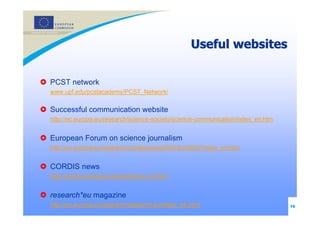 Useful websites

PCST network
www.upf.edu/pcstacademy/PCST_Network/

Successful communication website
http://ec.europa.eu/...