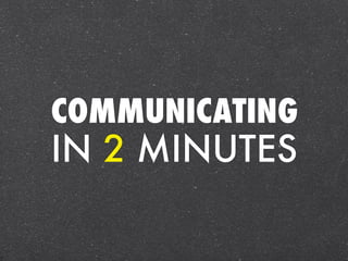 COMMUNICATING
IN 2 MINUTES
 