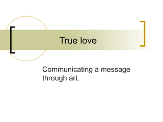 True love Communicating a message through art. 