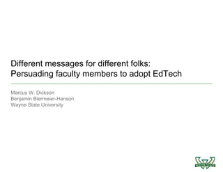 Different messages for different folks:
Persuading faculty members to adopt EdTech

Marcus W. Dickson
Benjamin Biermeier-Hanson
Wayne State University
 