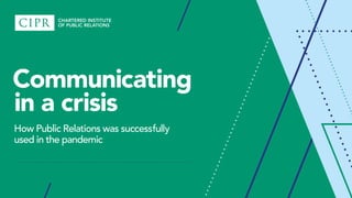 Communicating
in a crisis
How Public Relations was successfully
used in the pandemic
 