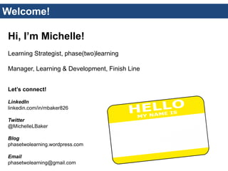 Welcome! 
Hi, I’m Michelle! Learning Strategist, phase(two)learning Manager, Learning & Development, Finish Line 
Let’s co...