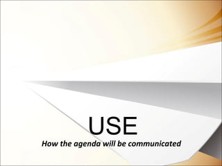 USEHow the agenda will be communicated
 