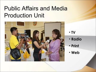 Public Affairs and Media
Production Unit
• TV
• Radio
• Print
• Web
 