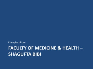 FACULTY OF MEDICINE & HEALTH –
SHAGUFTA BIBI
Examples of Use
 