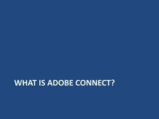 WHAT IS ADOBE CONNECT?
 