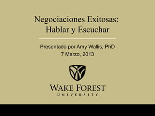 Negociaciones Exitosas:
  Hablar y Escuchar
 Presentado por Amy Wallis, PhD
         7 Marzo, 2013
 