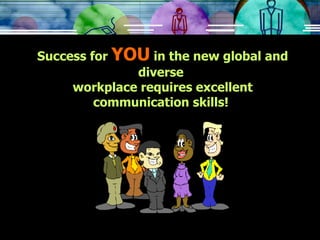Success for  YOU  in the new global and diverse  workplace requires excellent communication skills!  