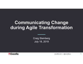 1excella.com | @excellaco 1
Communicating Change
during Agile Transformation
Craig Steinberg
July 18, 2019
 