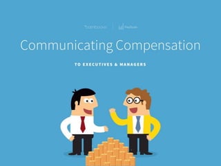 bamboohr.com payscale.com
Communicating Compensation to Executives and Managers
ToExecutives and Managers
 