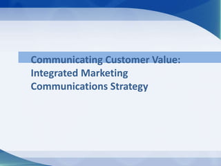 Communicating Customer Value:
Integrated Marketing
Communications Strategy
 