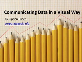 Communicating Data in a Visual Way
by Ciprian Rusen
corporategeek.info
 