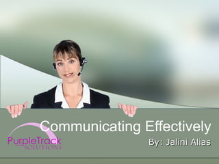 Communicating Effectively By: Jalini Alias 