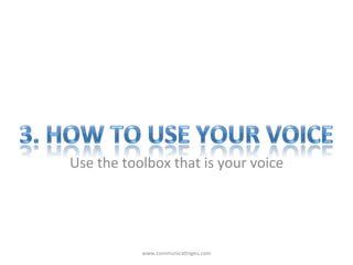Use	
  the	
  toolbox	
  that	
  is	
  your	
  voice	
  
www.communica/ngeu.com	
  
 