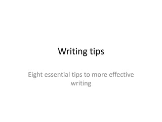 Writing tips
Eight essential tips to more effective
writing
 