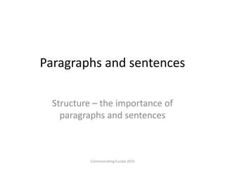 Paragraphs and sentences
Structure – the importance of
paragraphs and sentences
Communicating Europe 2014
 