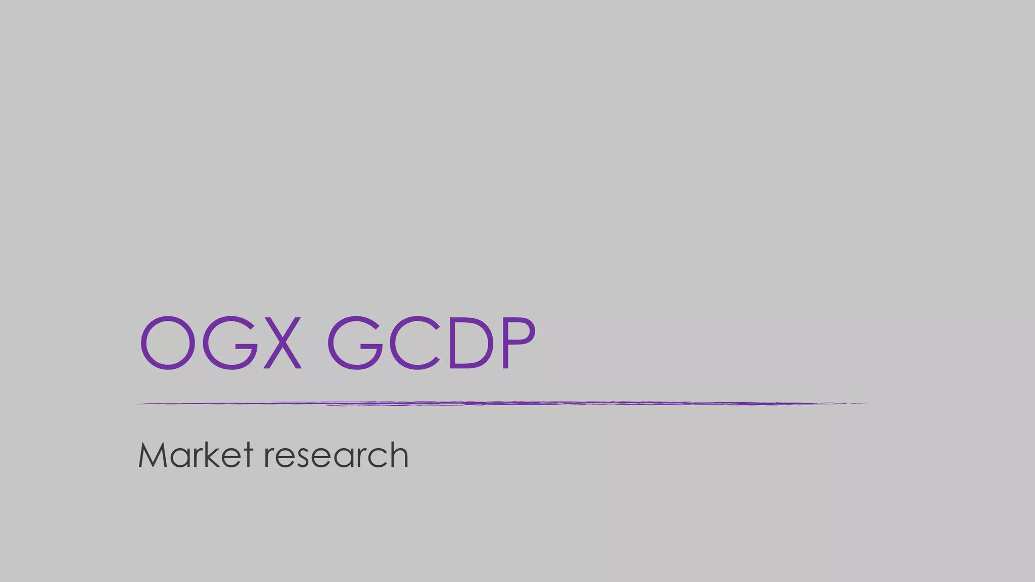 OGX GCDP
Market research
 