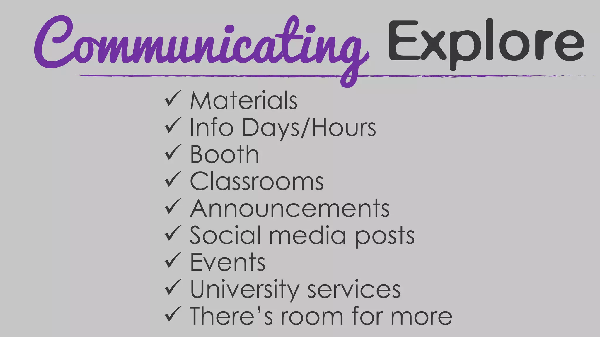 Communicating
 Materials
 Info Days/Hours
 Booth
 Classrooms
 Announcements
 Social media posts
 Events
 University services
 There’s room for more
 