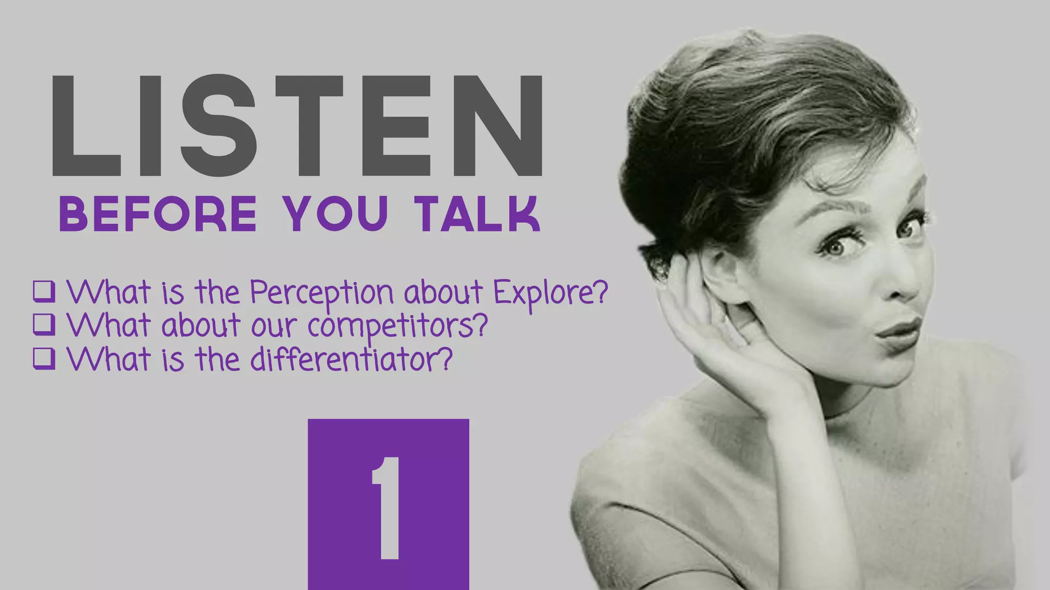 ListenBefore you talk
 What is the Perception about Explore?
 What about our competitors?
 What is the differentiator?
1
 