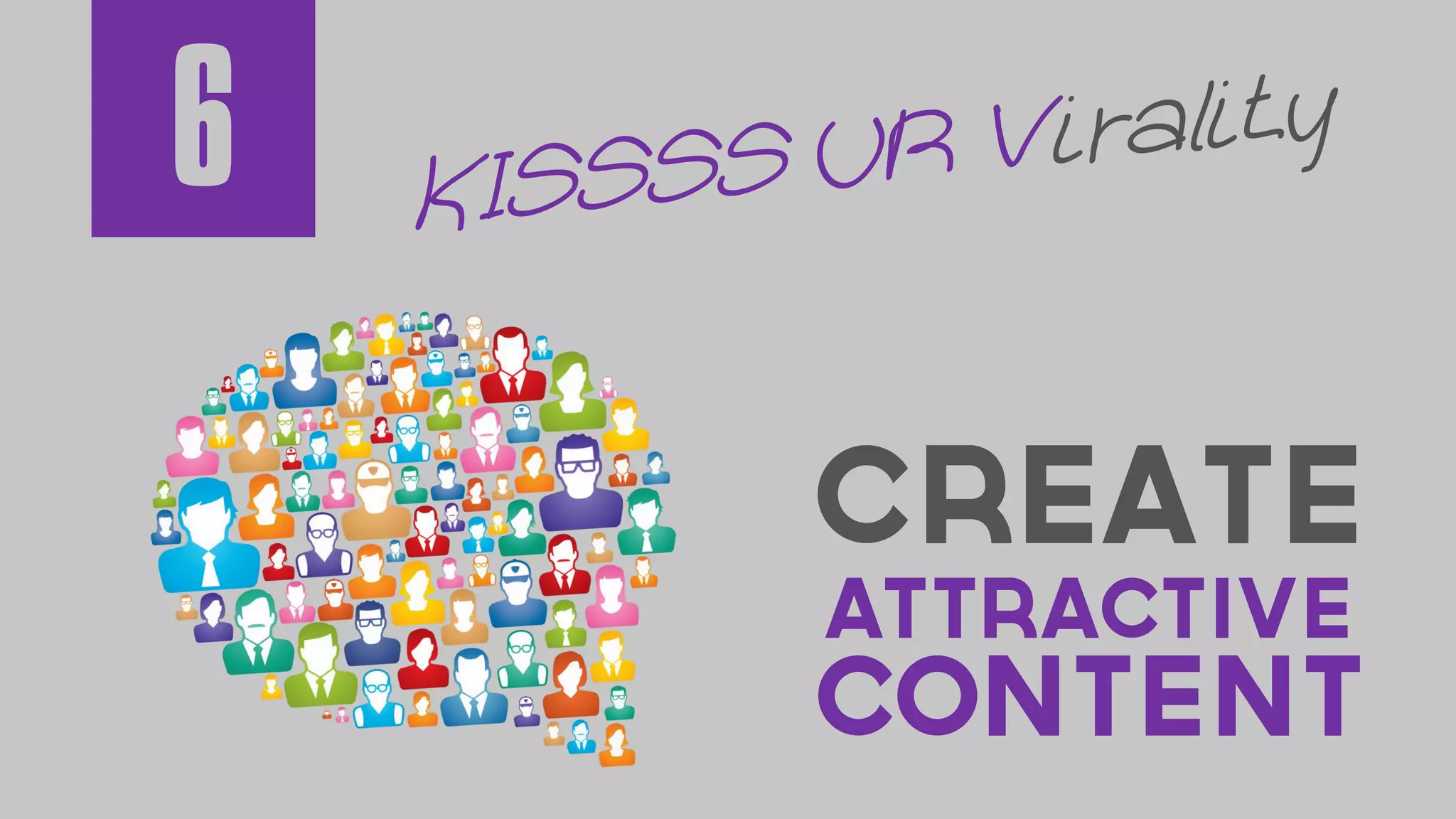 Create
ATTRACTIVE
CONTENT
6
 