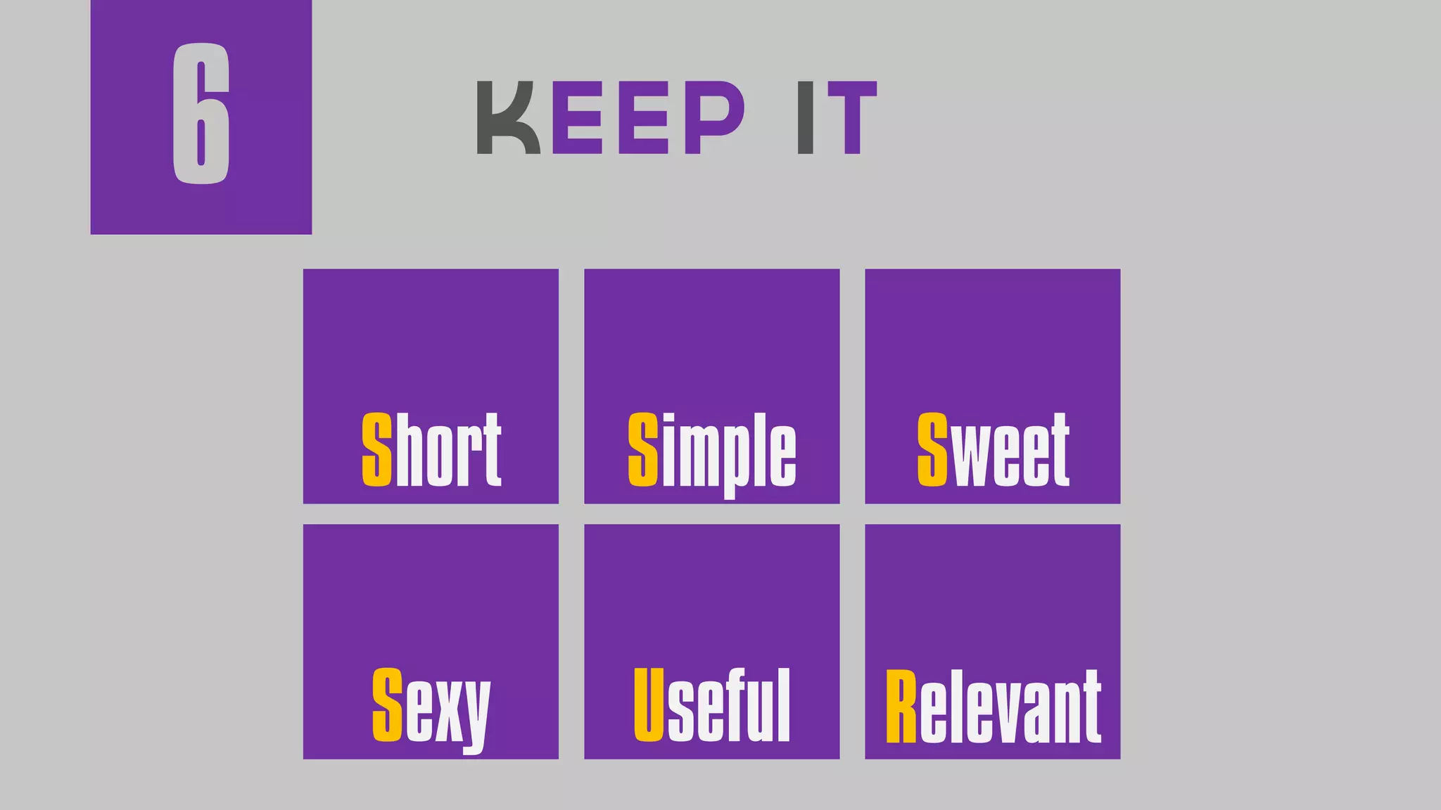 6 Keep It
Short Simple Sweet
Sexy Useful Relevant
 