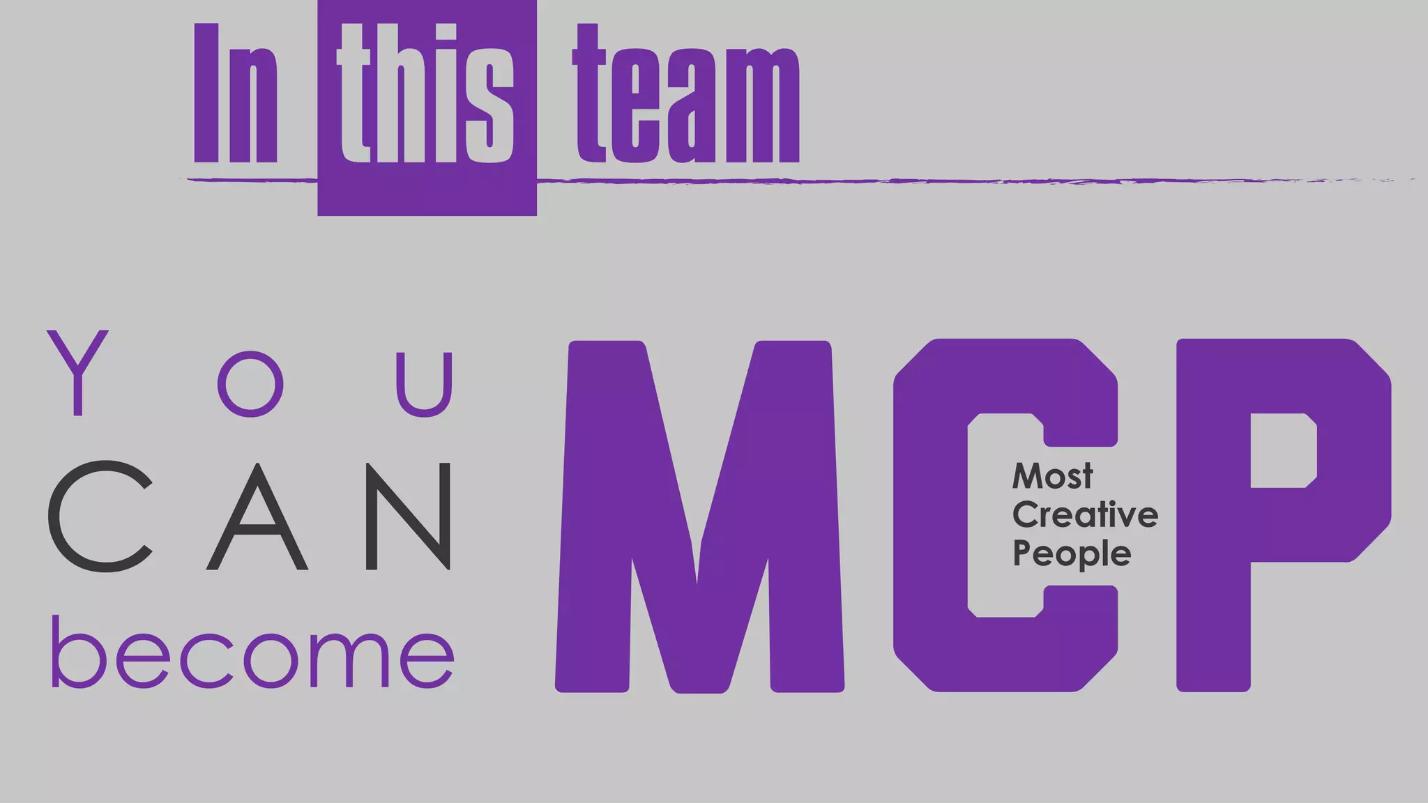 Y o u
C A N
become
In this team
Most
Creative
People
 