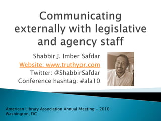 Communicating externally with shareholders  Shabbir J. Imber Safdar Website: www.truthypr.com Twitter: @ShabbirSafdar Conference hashtag: #ala10 American Library Association Annual Meeting - 2010 Washington, DC 