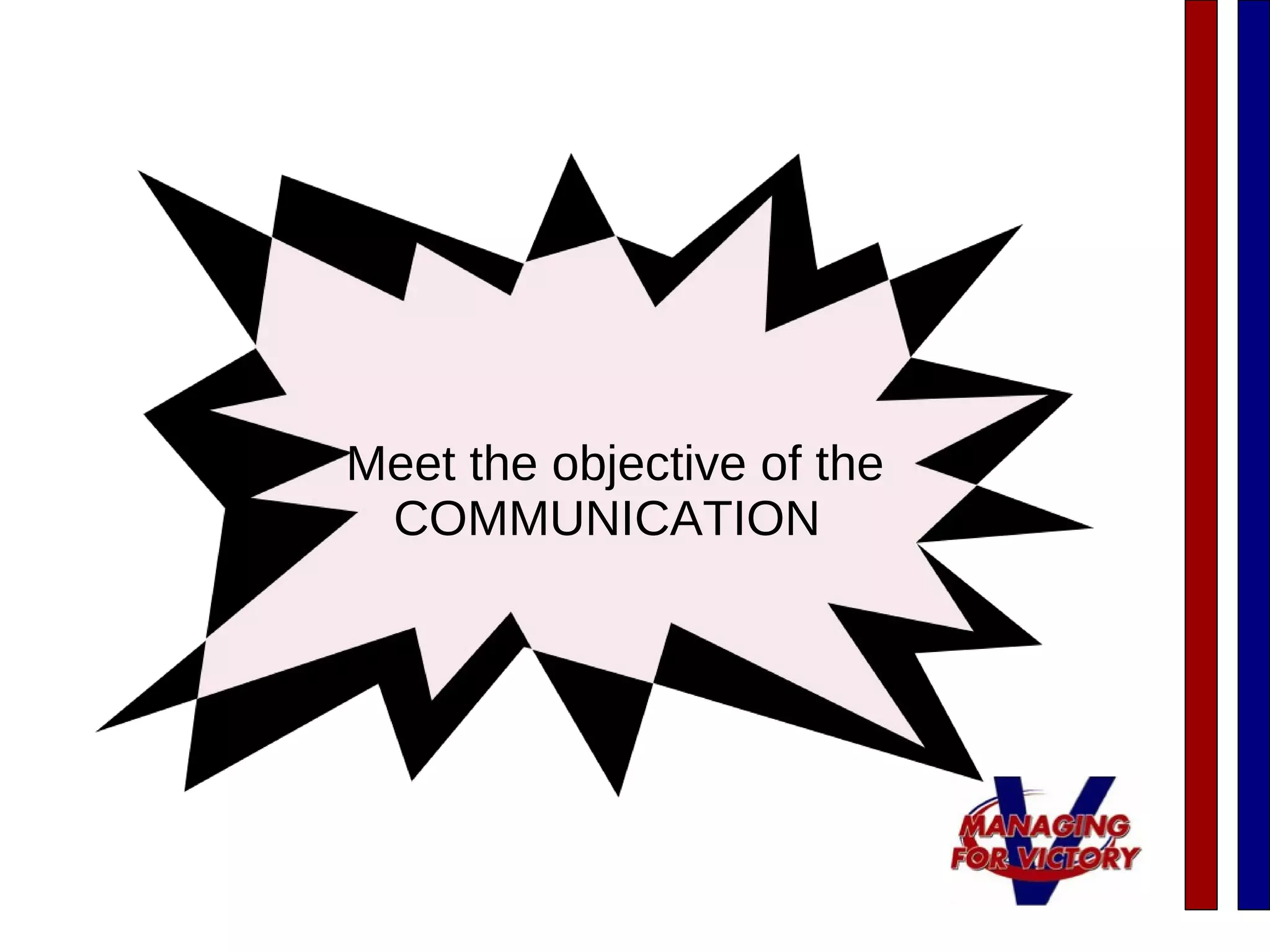 Meet the objective of the
COMMUNICATION
 