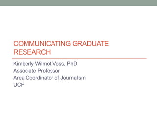 Kimberly Wilmot Voss, PhD
Associate Professor
Area Coordinator of Journalism
UCF
COMMUNICATING GRADUATE
RESEARCH
 