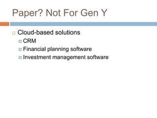 Paper? Not For Gen YCloud-based solutionsCRMFinancial planning softwareInvestment management software