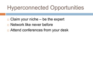 Hyperconnected OpportunitiesClaim your niche C be the expertNetwork like never beforeAttend conferences from your desk