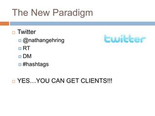 The New ParadigmTwitter@nathangehringRTDM#hashtagsYESYOU CAN GET CLIENTS!!!