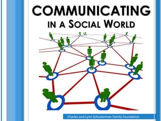 COMMUNICATING
 IN A SOCIAL                WORLD




     Charles and Lynn Schusterman Family Foundation
 