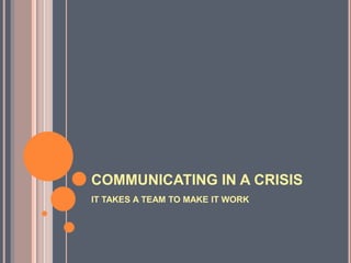 COMMUNICATING IN A CRISIS
IT TAKES A TEAM TO MAKE IT WORK
 