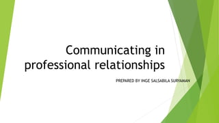 Communicating in
professional relationships
PREPARED BY INGE SALSABILA SURYAMAN
 