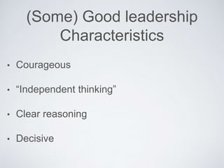 (Some) Good leadership
Characteristics
• Courageous
• “Independent thinking”
• Clear reasoning
• Decisive
 