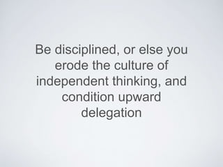 –General Feldmarshall Graf von Moltke
“The rule to follow is that an order should contain all,
but also only, what subordinates cannot
determine for themselves to achieve a particular
purpose.”
 